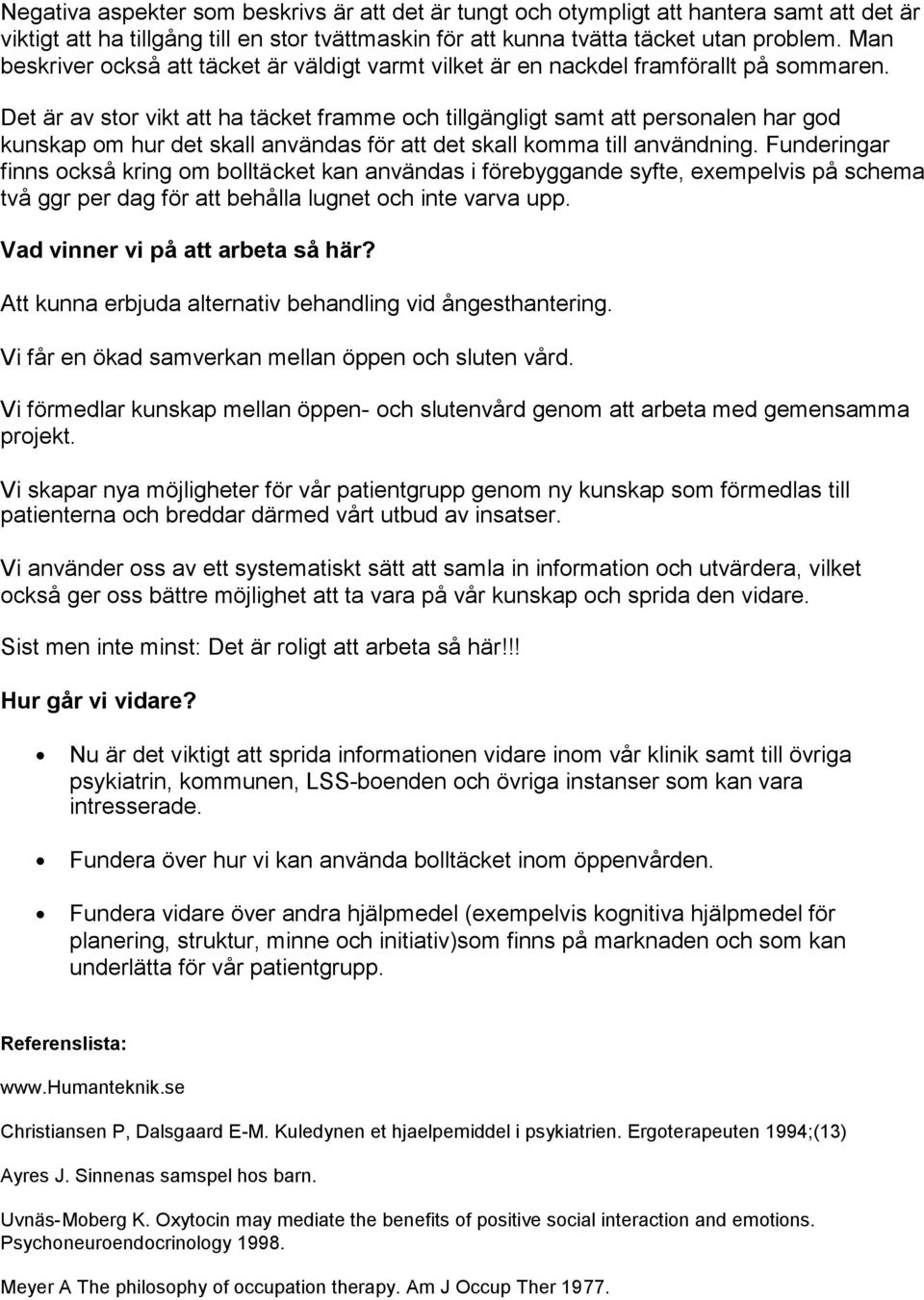 Det är av stor vikt att ha täcket framme och tillgängligt samt att personalen har god kunskap om hur det skall användas för att det skall komma till användning.