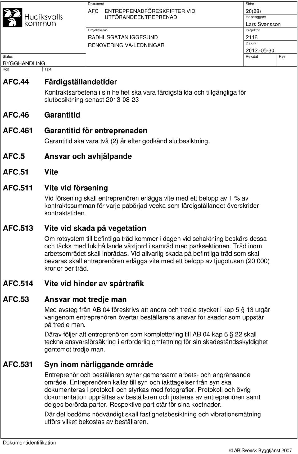 (2) år efter godkänd slutbesiktning.