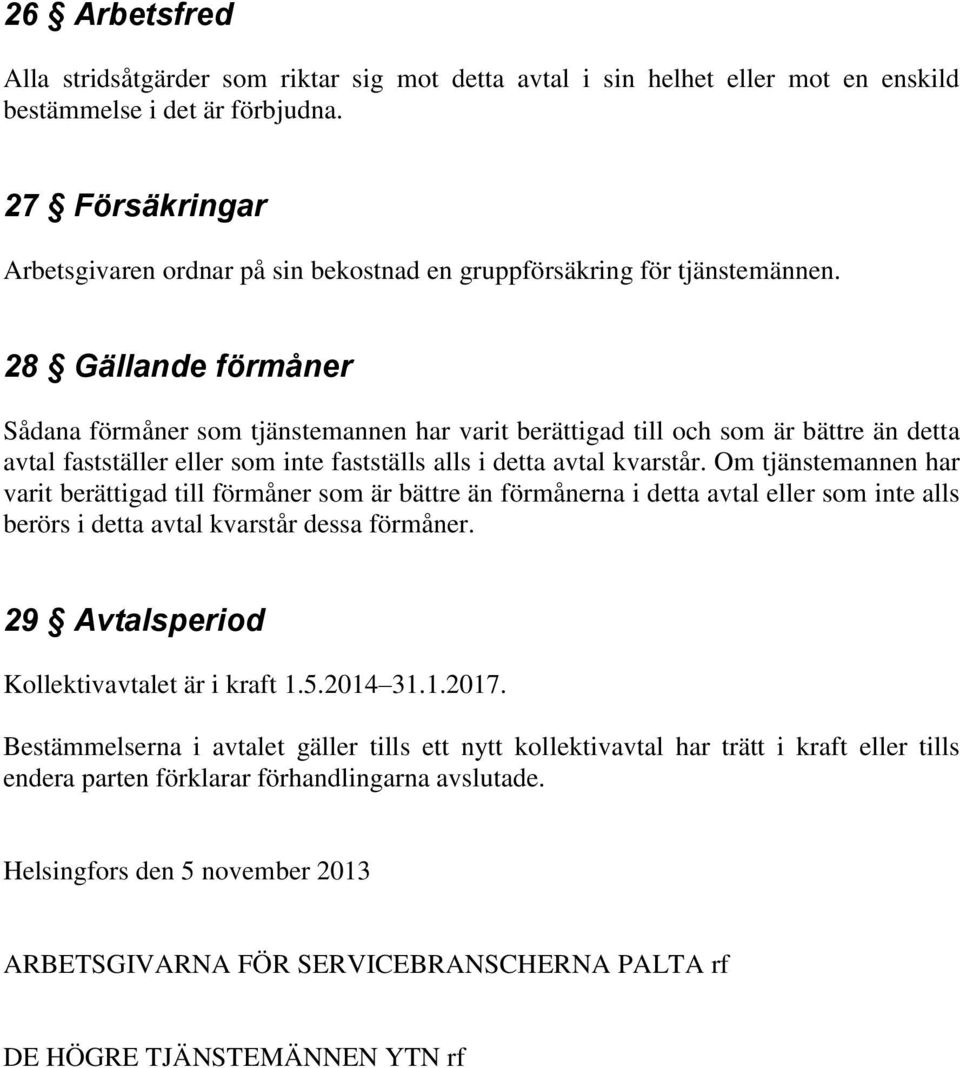 28 Gällande förmåner Sådana förmåner som tjänstemannen har varit berättigad till och som är bättre än detta avtal fastställer eller som inte fastställs alls i detta avtal kvarstår.