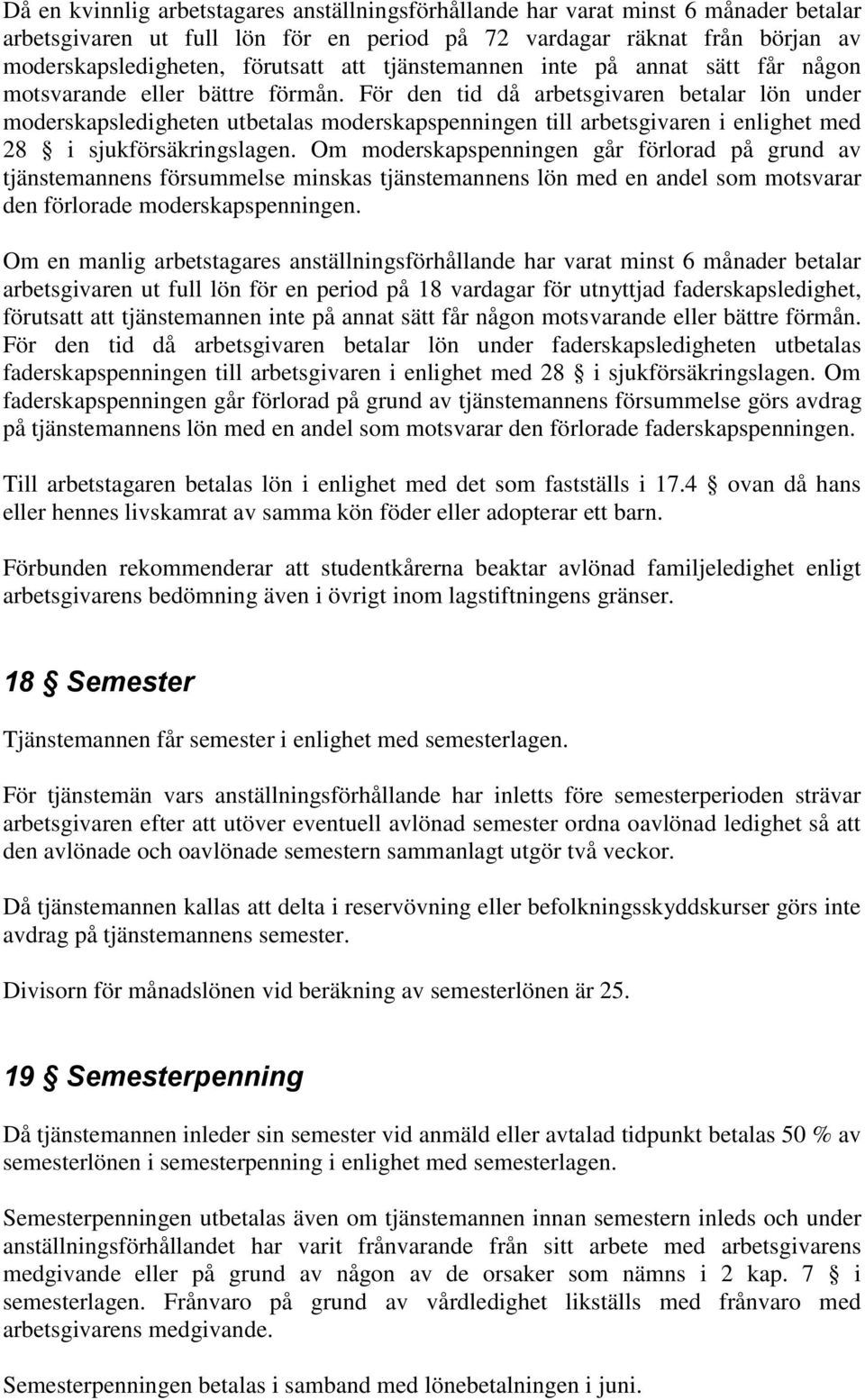 För den tid då arbetsgivaren betalar lön under moderskapsledigheten utbetalas moderskapspenningen till arbetsgivaren i enlighet med 28 i sjukförsäkringslagen.