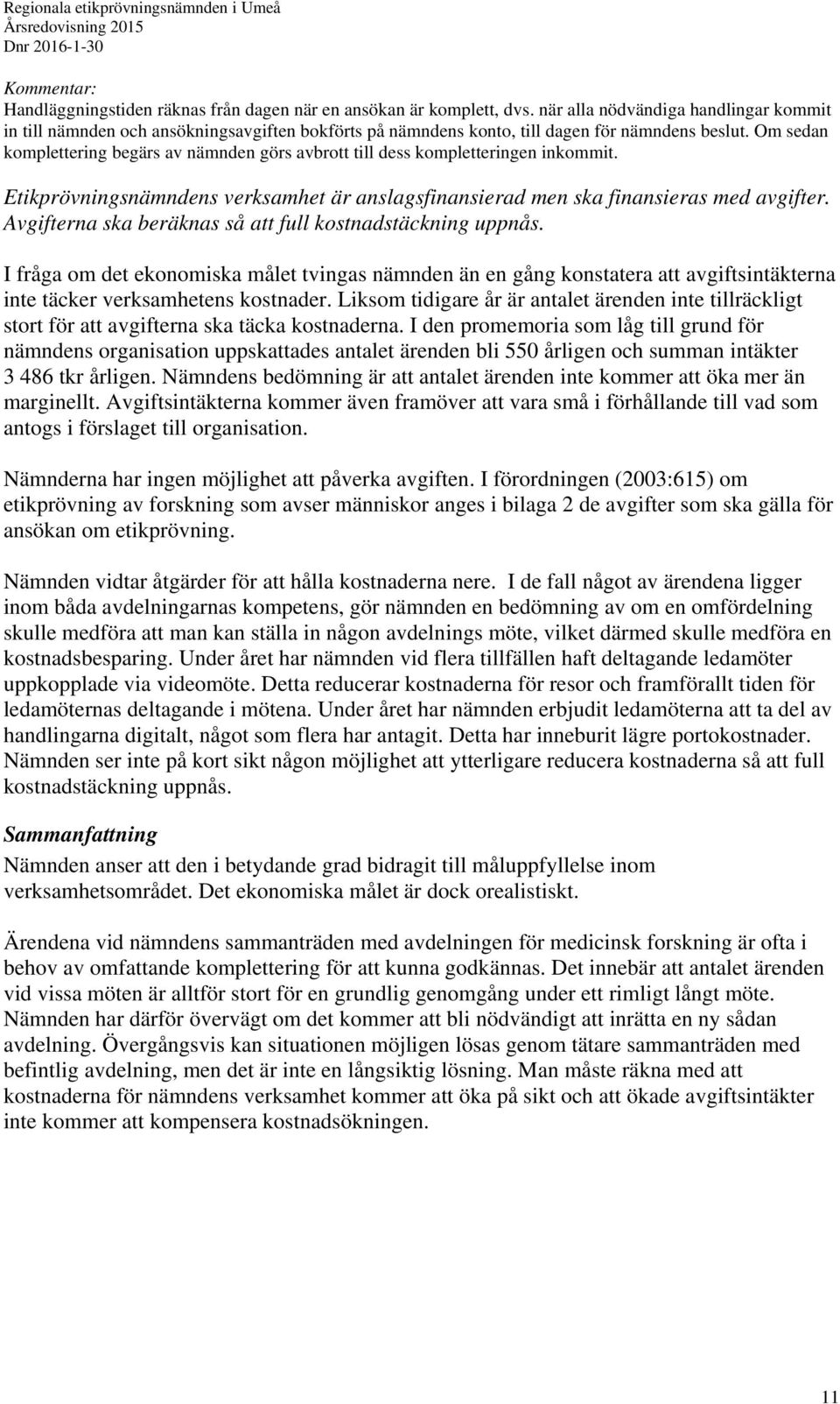 Om sedan komplettering begärs av nämnden görs avbrott till dess kompletteringen inkommit. Etikprövningsnämndens verksamhet är anslagsfinansierad men ska finansieras med avgifter.