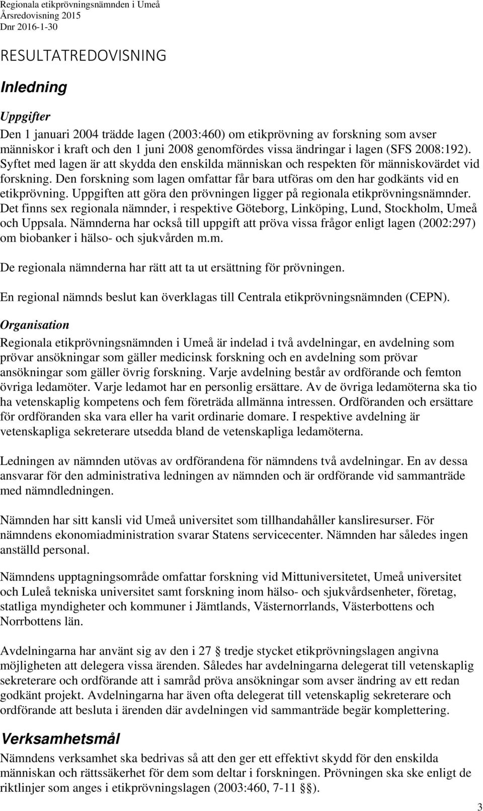 Den forskning som lagen omfattar får bara utföras om den har godkänts vid en etikprövning. Uppgiften att göra den prövningen ligger på regionala etikprövningsnämnder.