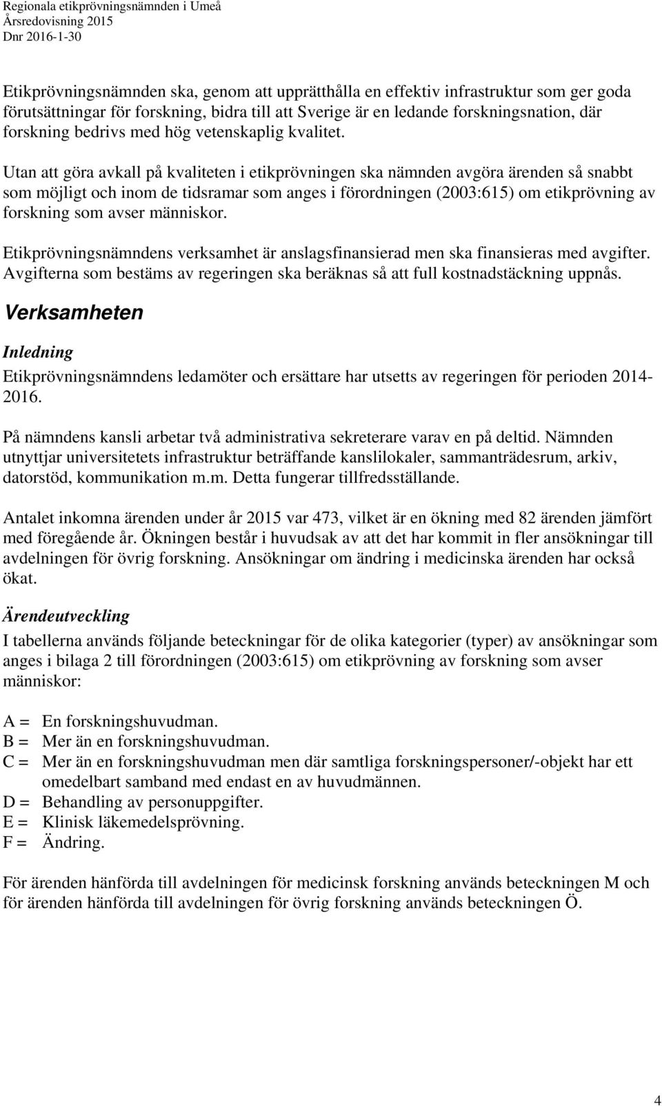 Utan att göra avkall på kvaliteten i etikprövningen ska nämnden avgöra ärenden så snabbt som möjligt och inom de tidsramar som anges i förordningen (2003:615) om etikprövning av forskning som avser