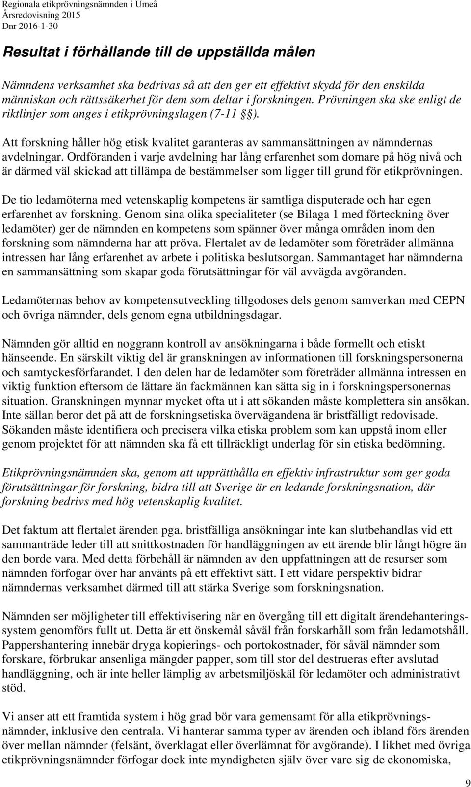 Ordföranden i varje avdelning har lång erfarenhet som domare på hög nivå och är därmed väl skickad att tillämpa de bestämmelser som ligger till grund för etikprövningen.