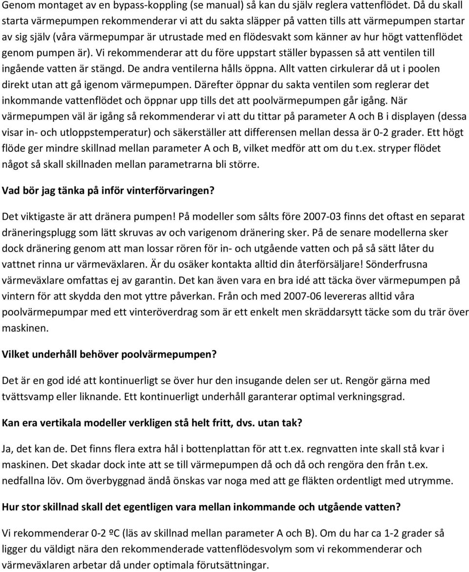 vattenflödet genom pumpen är). Vi rekommenderar att du före uppstart ställer bypassen så att ventilen till ingående vatten är stängd. De andra ventilerna hålls öppna.