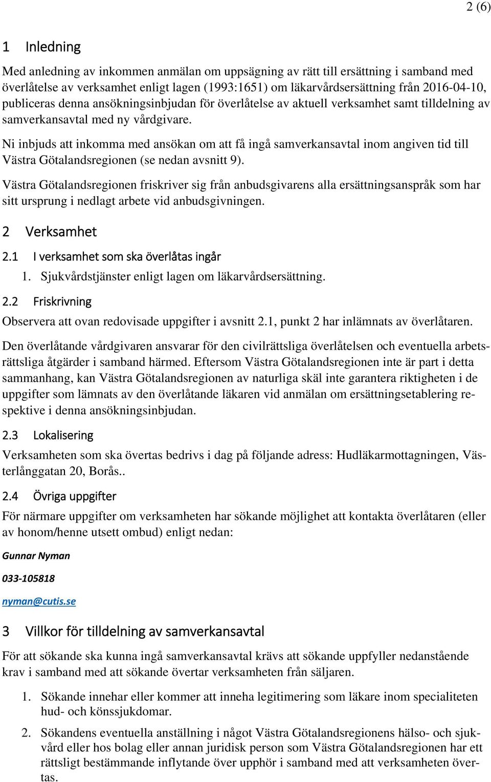 Ni inbjuds att inkomma med ansökan om att få ingå samverkansavtal inom angiven tid till Västra Götalandsregionen (se nedan avsnitt 9).