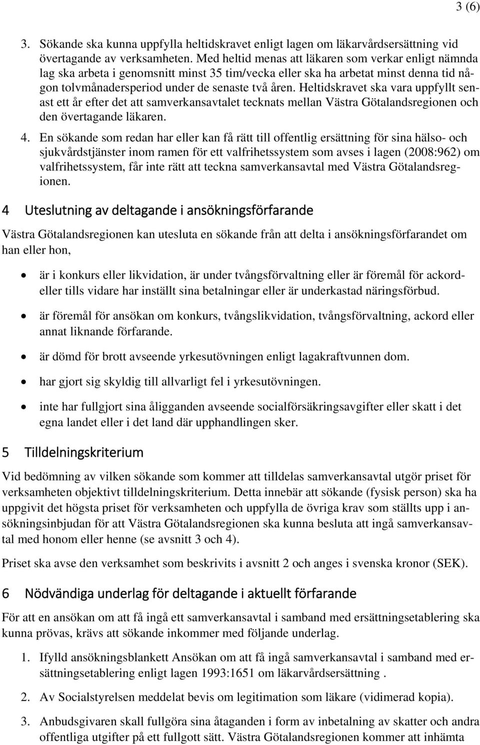 Heltidskravet ska vara uppfyllt senast ett år efter det att samverkansavtalet tecknats mellan Västra Götalandsregionen och den övertagande läkaren. 4.