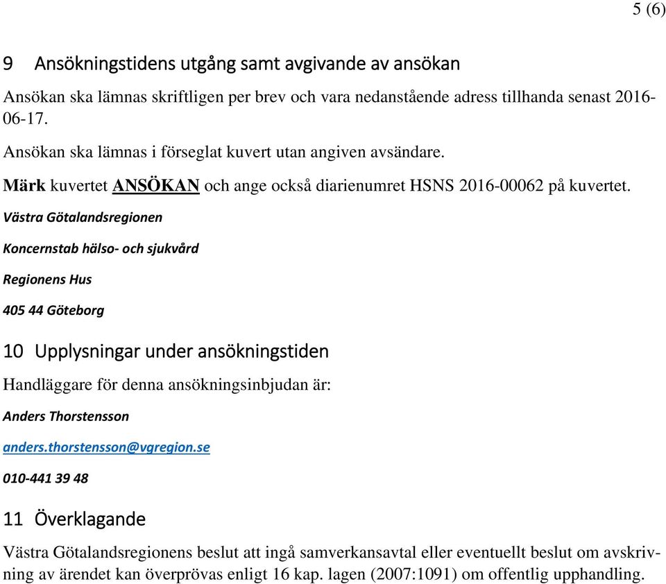 Västra Götalandsregionen Koncernstab hälso och sjukvård Regionens Hus 405 44 Göteborg 10 Upplysningar under ansökningstiden Handläggare för denna ansökningsinbjudan är: Anders