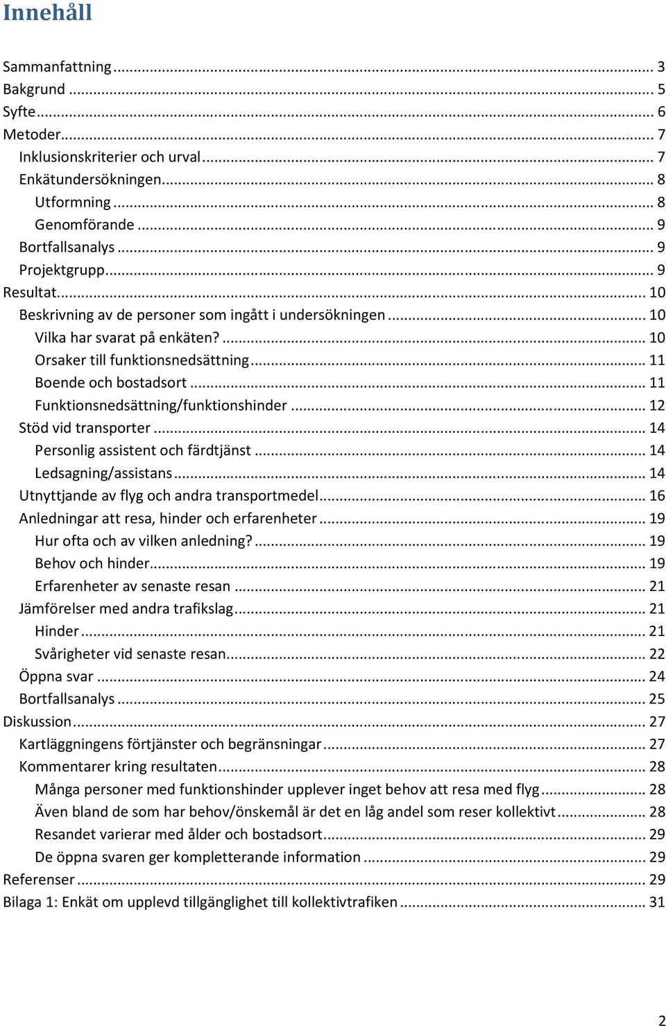.. 11 Funktionsnedsättning/funktionshinder... 12 Stöd vid transporter... 14 Personlig assistent och färdtjänst... 14 Ledsagning/assistans... 14 Utnyttjande av flyg och andra transportmedel.