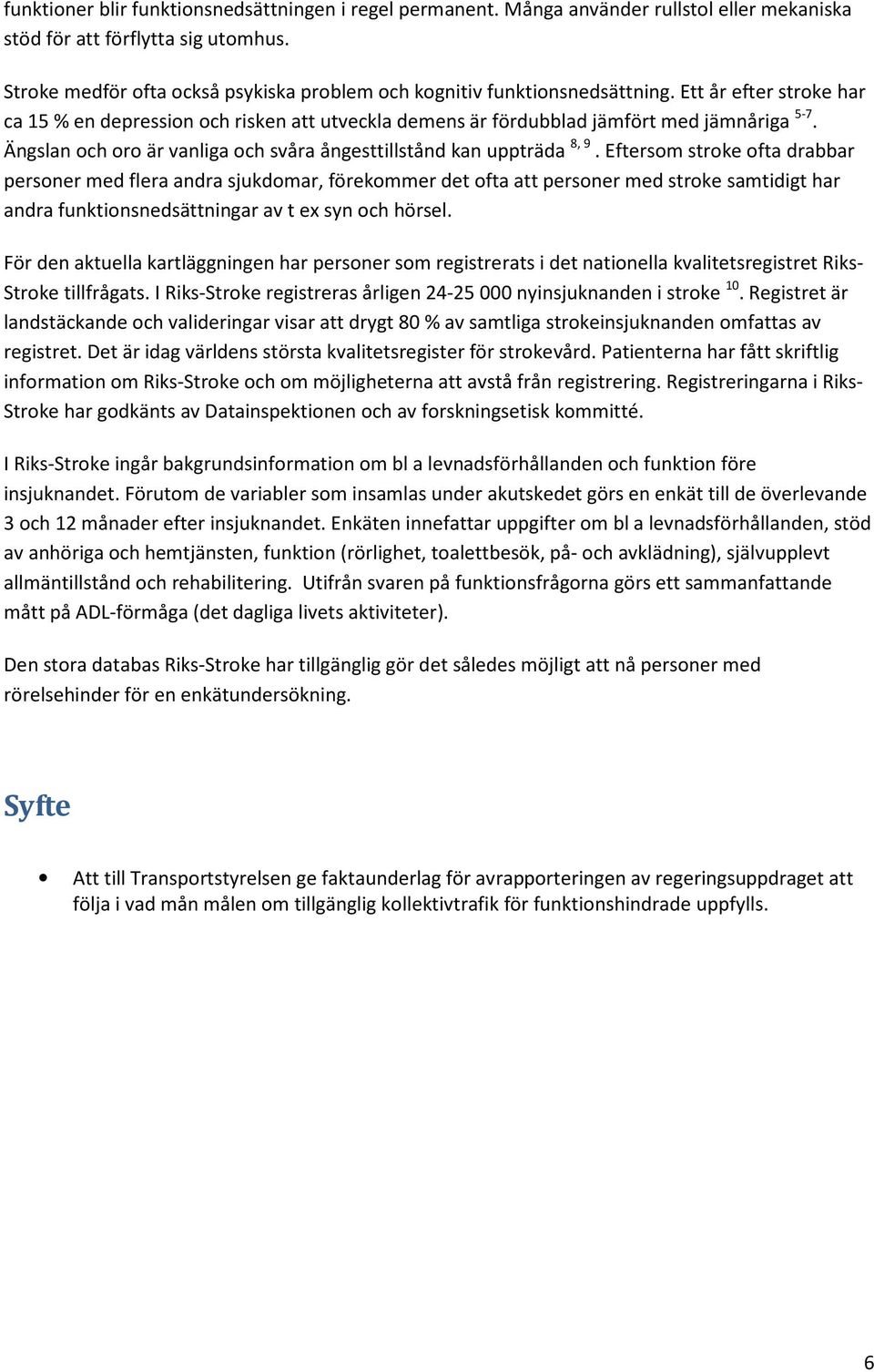 Ängslan och oro är vanliga och svåra ångesttillstånd kan uppträda 8, 9.