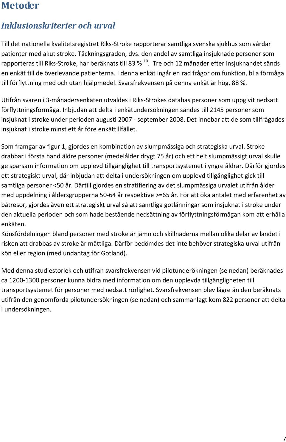 I denna enkät ingår en rad frågor om funktion, bl a förmåga till förflyttning med och utan hjälpmedel. Svarsfrekvensen på denna enkät är hög, 88 %.