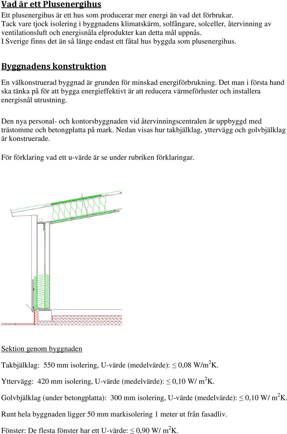 I Sverige finns det än så länge endast ett fåtal hus byggda som plusenergihus. En välkonstruerad byggnad är grunden för minskad energiförbrukning.