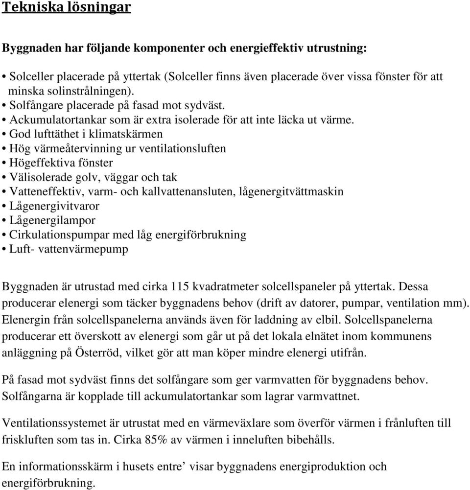 God lufttäthet i klimatskärmen Hög värmeåtervinning ur ventilationsluften Högeffektiva fönster Välisolerade golv, väggar och tak Vatteneffektiv, varm- och kallvattenansluten, lågenergitvättmaskin