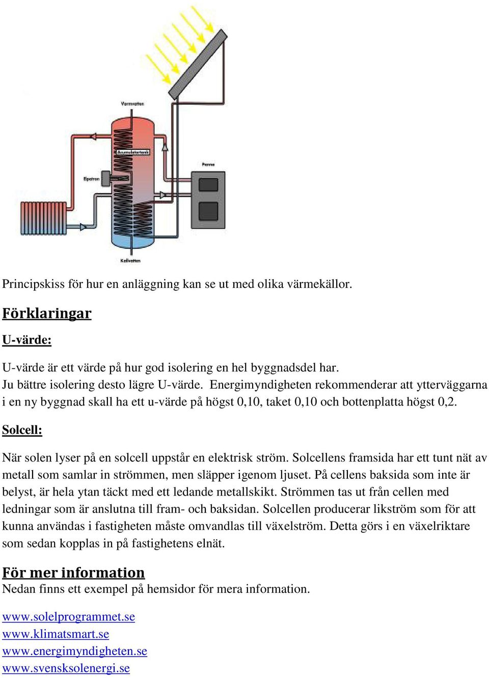 Solcell: När solen lyser på en solcell uppstår en elektrisk ström. Solcellens framsida har ett tunt nät av metall som samlar in strömmen, men släpper igenom ljuset.