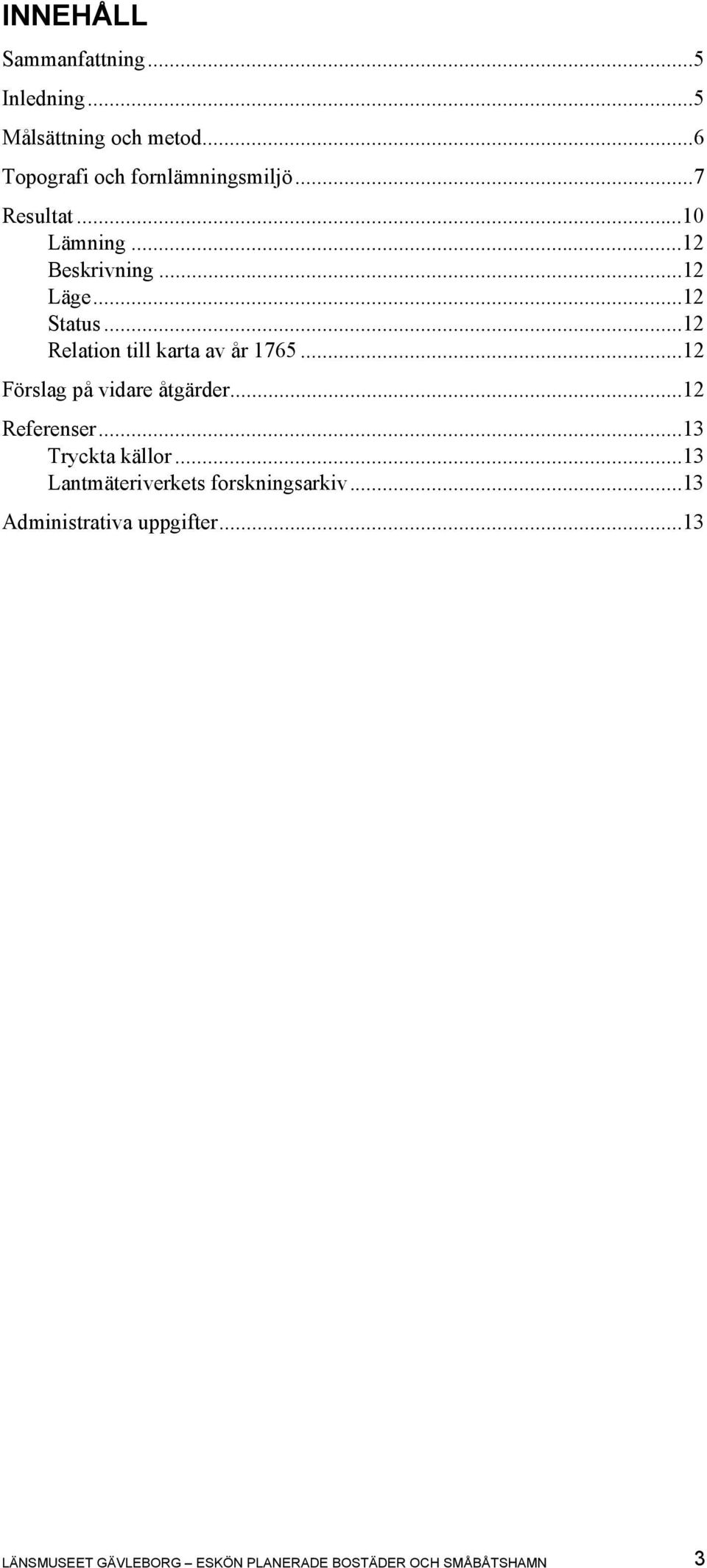 ..12 Förslag på vidare åtgärder...12 Referenser...13 Tryckta källor.