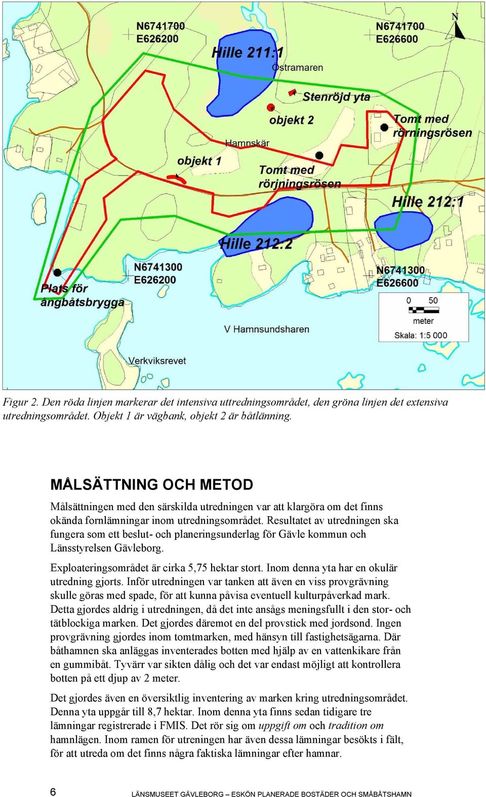 Resultatet av utredningen ska fungera som ett beslut- och planeringsunderlag för Gävle kommun och Länsstyrelsen Gävleborg. Exploateringsområdet är cirka 5,75 hektar stort.