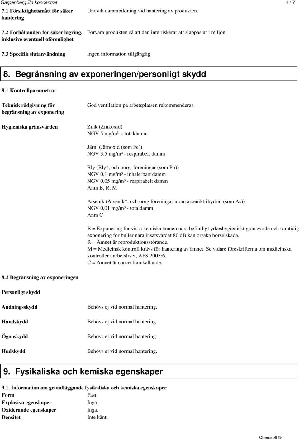1 Kontrollparametrar Teknisk rådgivning för begränsning av exponering Hygieniska gränsvärden God ventilation på arbetsplatsen rekommenderas.