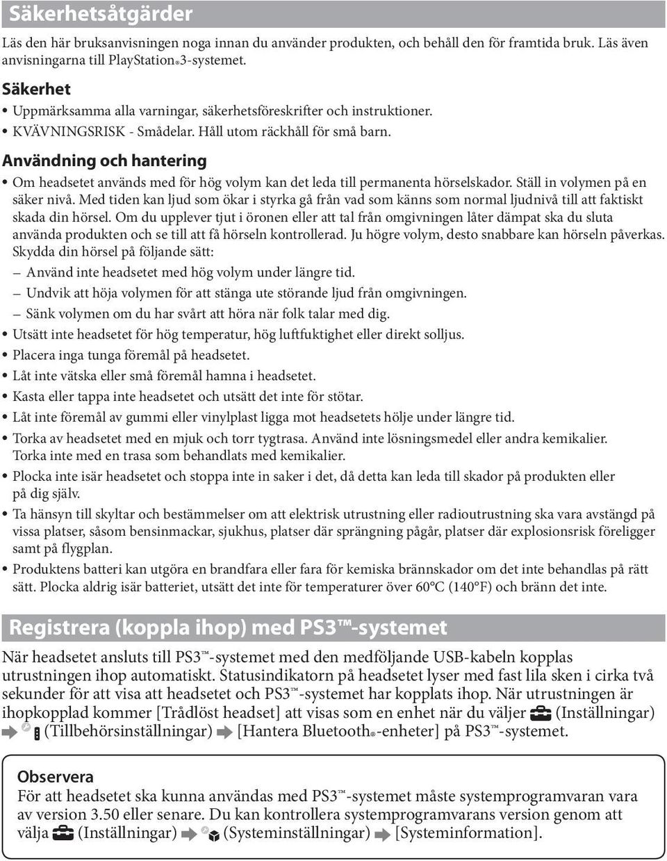 Användning och hantering Om headsetet används med för hög volym kan det leda till permanenta hörselskador. Ställ in volymen på en säker nivå.