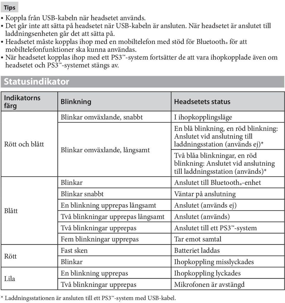 När headsetet kopplas ihop med ett PS3 -system fortsätter de att vara ihopkopplade även om headsetet och PS3 -systemet stängs av.