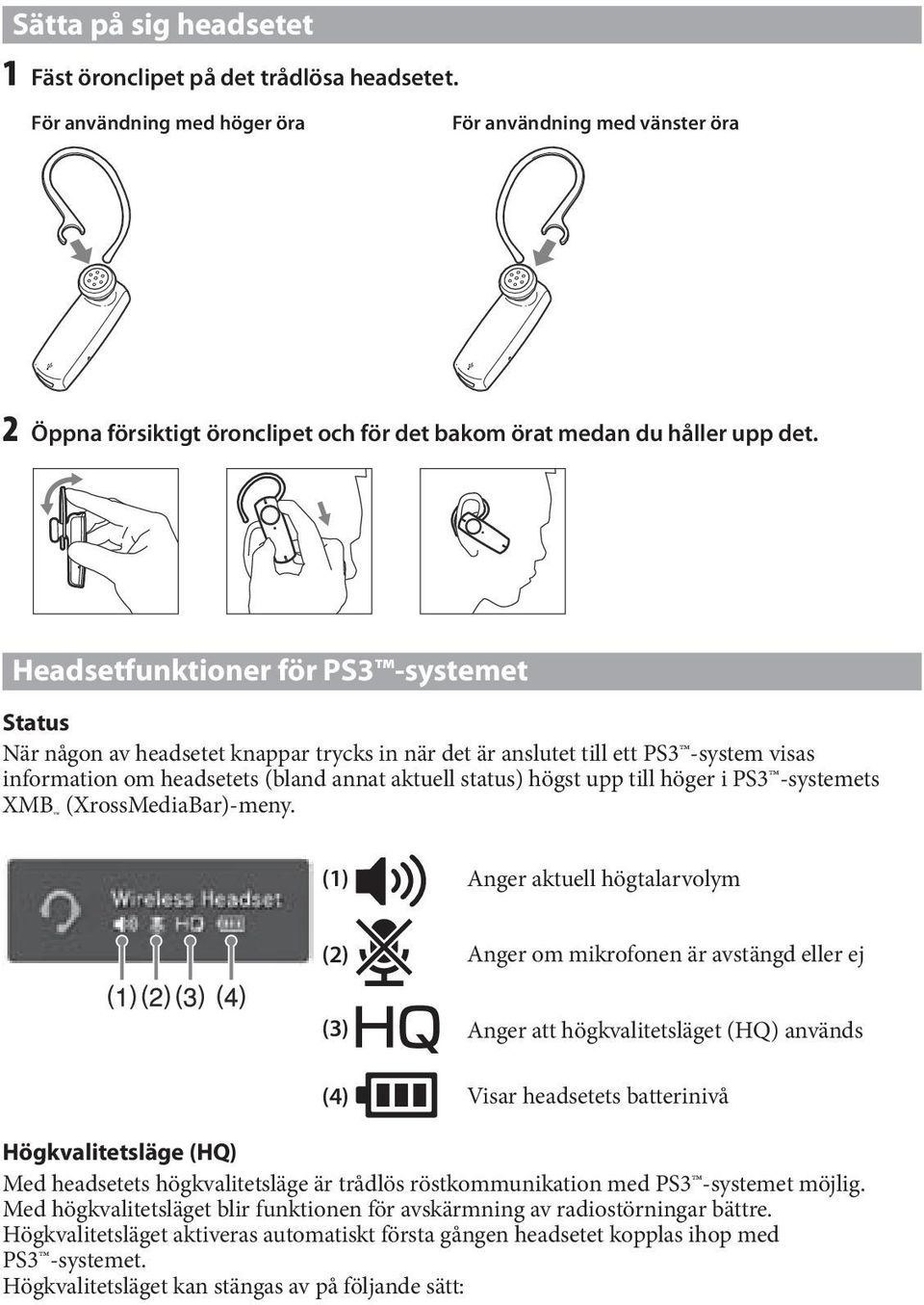 Headsetfunktioner för PS3 -systemet Status När någon av headsetet knappar trycks in när det är anslutet till ett PS3 -system visas information om headsetets (bland annat aktuell status) högst upp