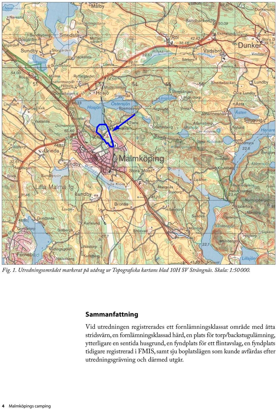 härd, en plats för torp/backstugulämning, ytterligare en sentida husgrund, en fyndplats för ett flintavslag, en fyndplats