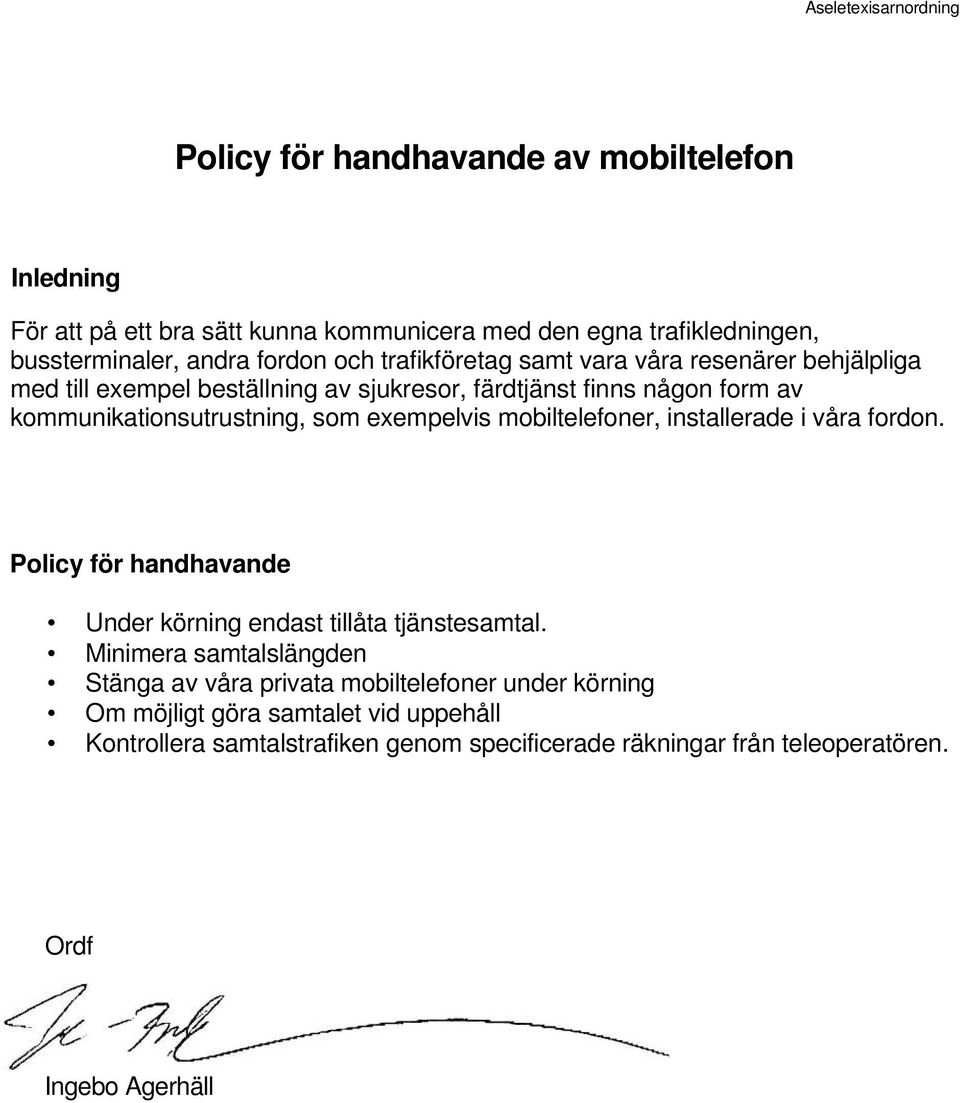 exempelvis mobiltelefoner, installerade i våra fordon. Policy för handhavande Under körning endast tillåta tjänstesamtal.