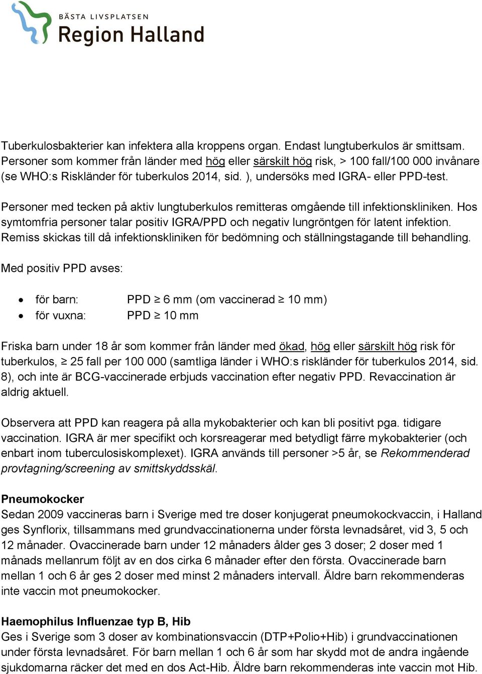 Personer med tecken på aktiv lungtuberkulos remitteras omgående till infektionskliniken. Hos symtomfria personer talar positiv IGRA/PPD och negativ lungröntgen för latent infektion.