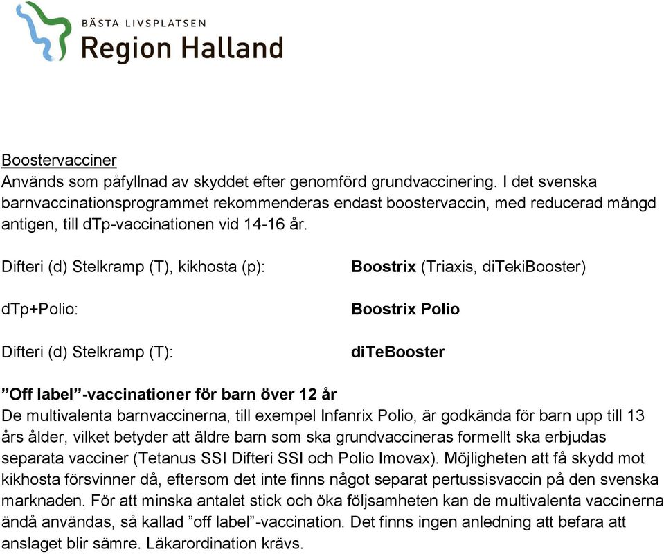 Difteri (d) Stelkramp (T), kikhosta (p): dtp+polio: Difteri (d) Stelkramp (T): Boostrix (Triaxis, ditekibooster) Boostrix Polio ditebooster Off label -vaccinationer för barn över 12 år De