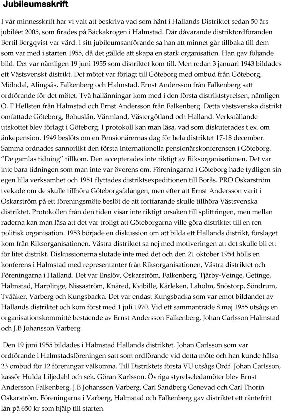 I sitt jubileumsanförande sa han att minnet går tillbaka till dem som var med i starten 1955, då det gällde att skapa en stark organisation. Han gav följande bild.