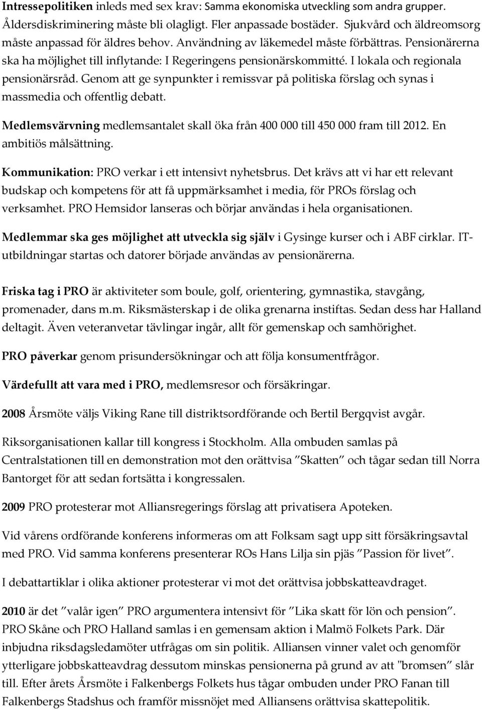 I lokala och regionala pensionärsråd. Genom att ge synpunkter i remissvar på politiska förslag och synas i massmedia och offentlig debatt.