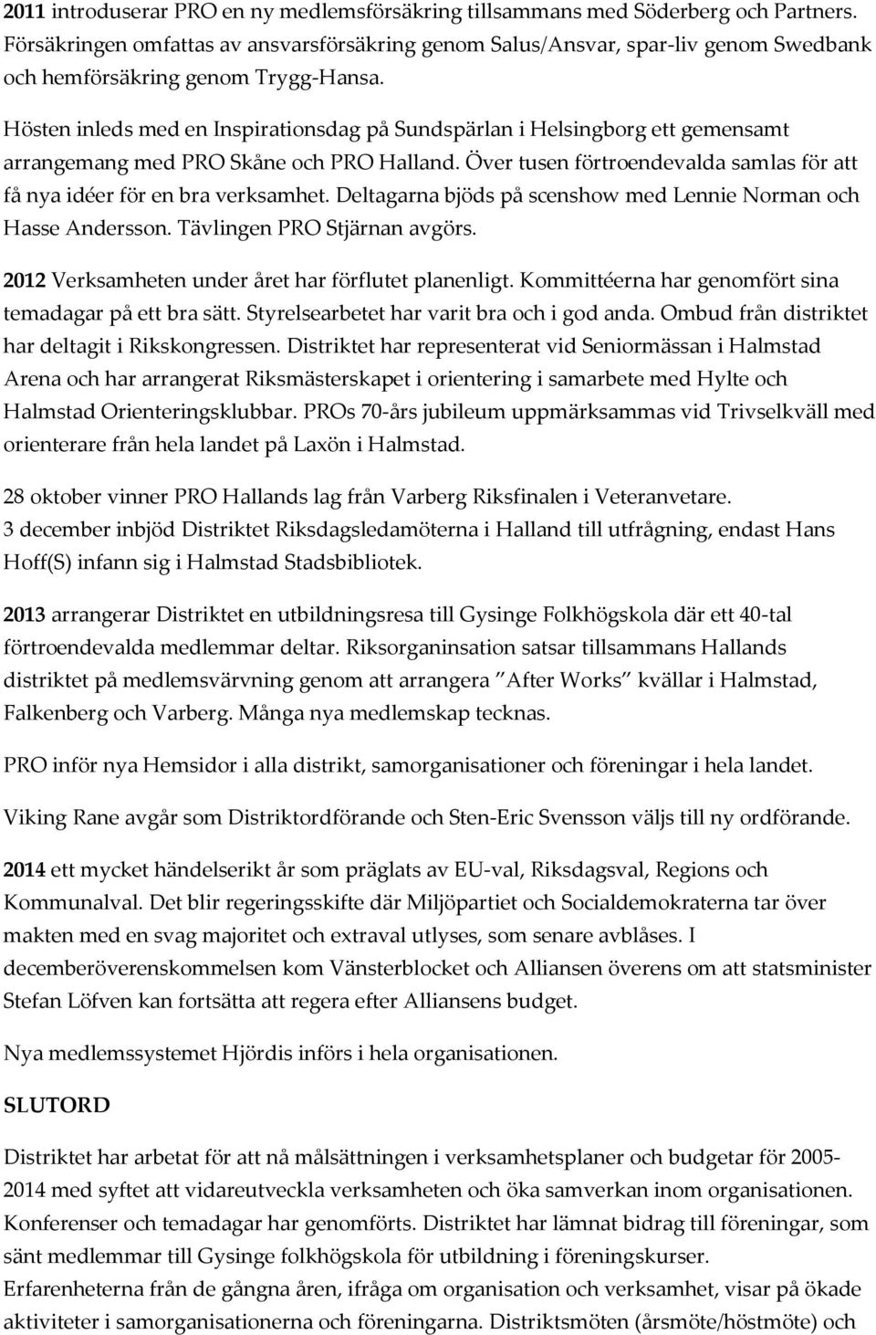 Hösten inleds med en Inspirationsdag på Sundspärlan i Helsingborg ett gemensamt arrangemang med PRO Skåne och PRO Halland. Över tusen förtroendevalda samlas för att få nya idéer för en bra verksamhet.