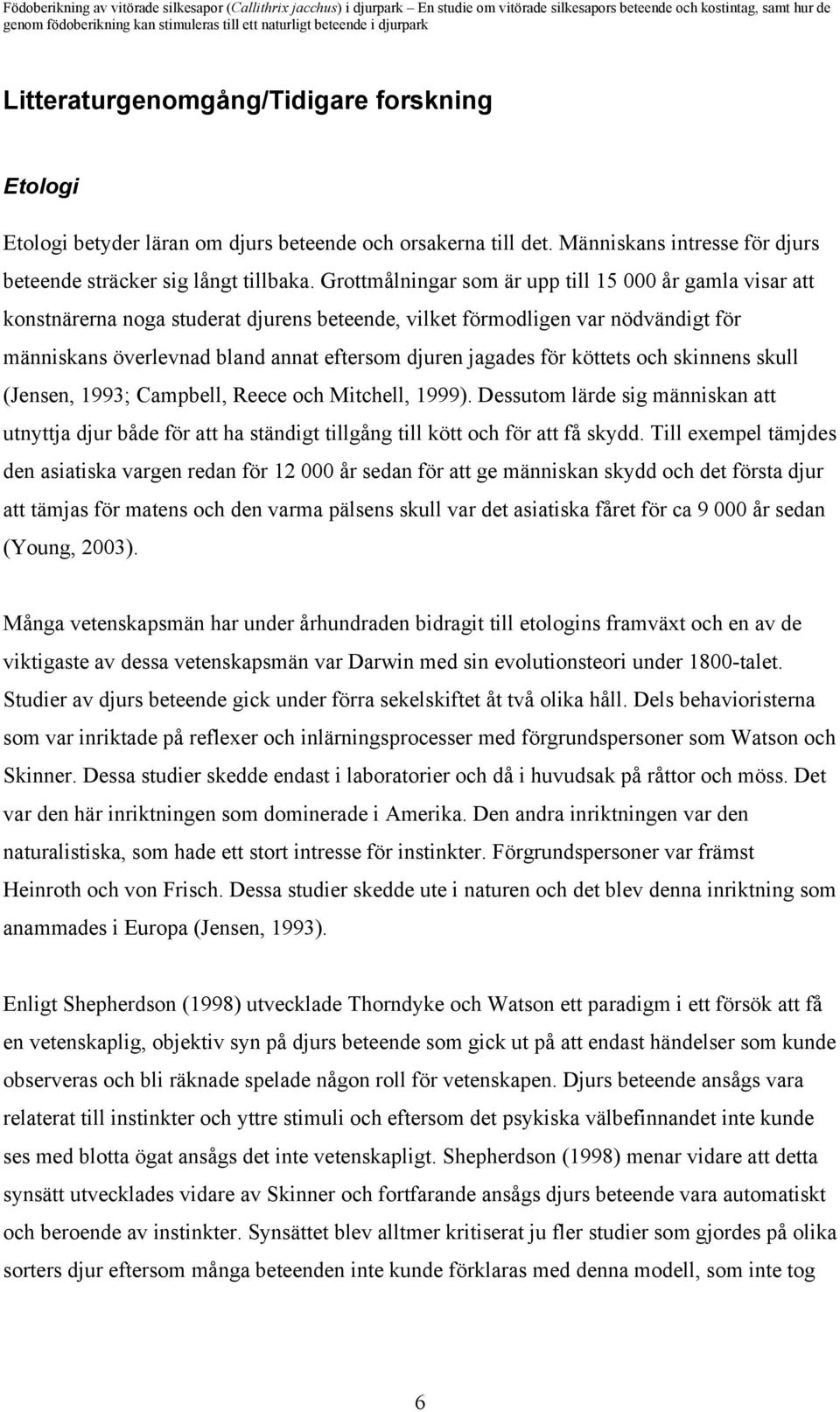 för köttets och skinnens skull (Jensen, 1993; Campbell, Reece och Mitchell, 1999). Dessutom lärde sig människan att utnyttja djur både för att ha ständigt tillgång till kött och för att få skydd.