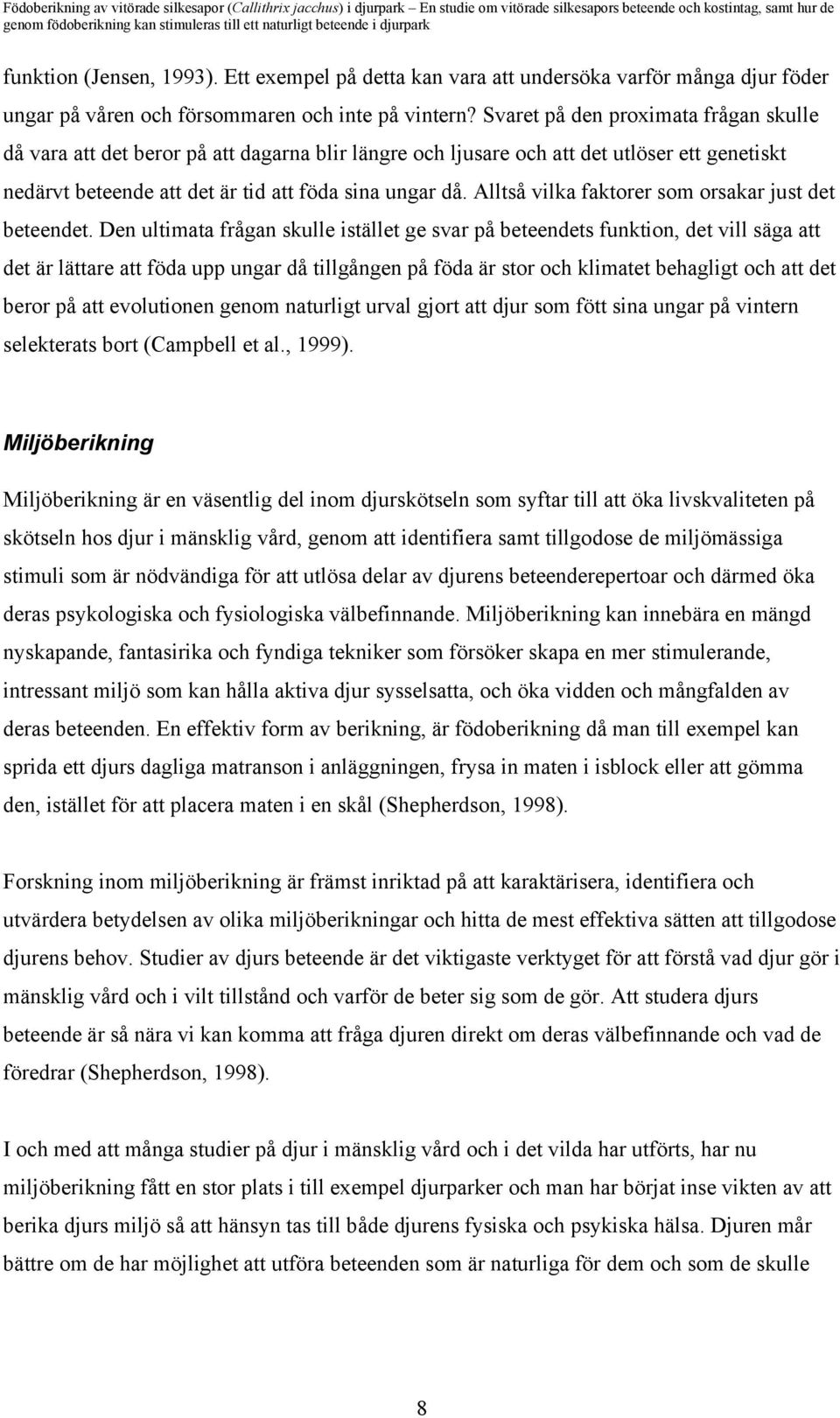 Alltså vilka faktorer som orsakar just det beteendet.