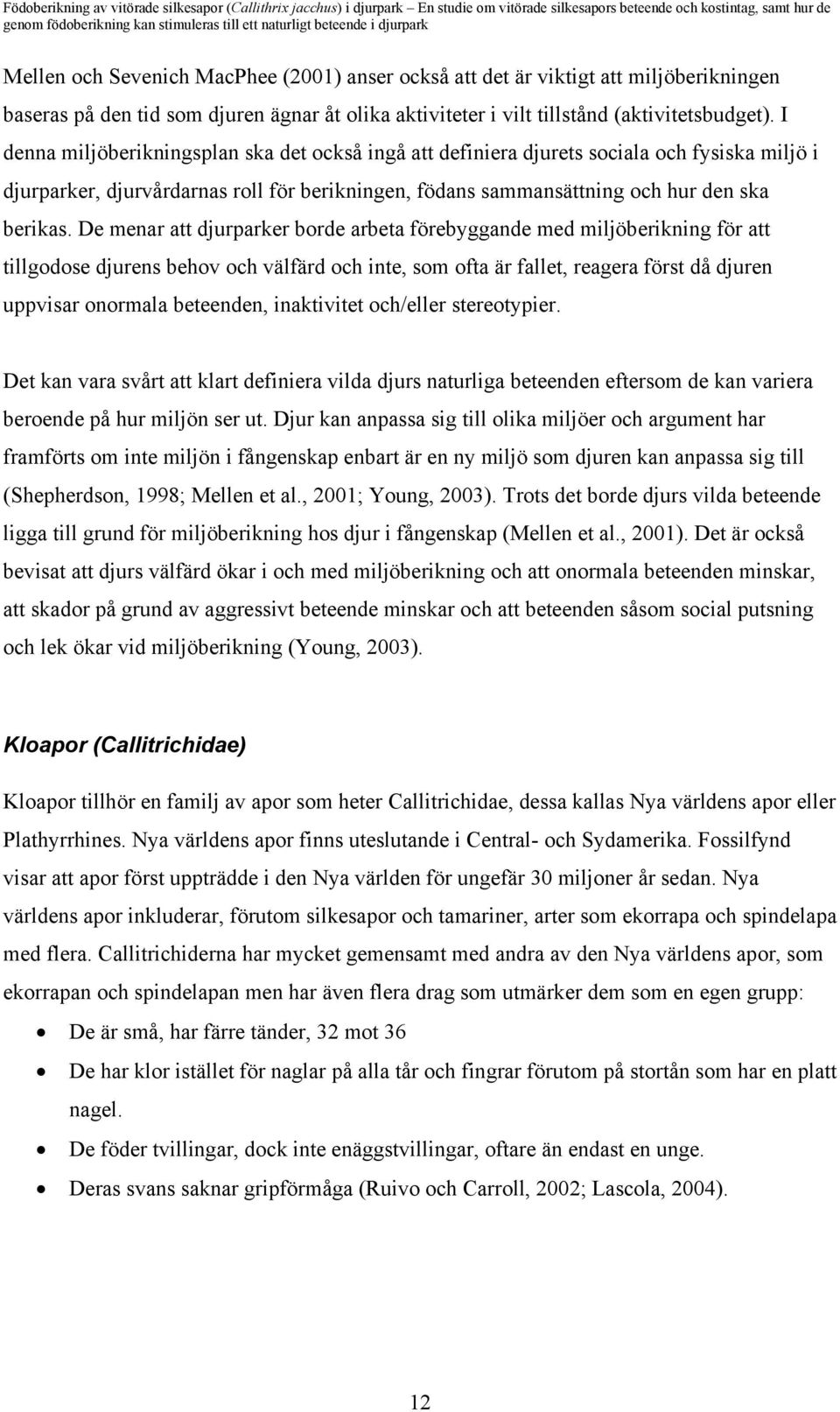 De menar att djurparker borde arbeta förebyggande med miljöberikning för att tillgodose djurens behov och välfärd och inte, som ofta är fallet, reagera först då djuren uppvisar onormala beteenden,