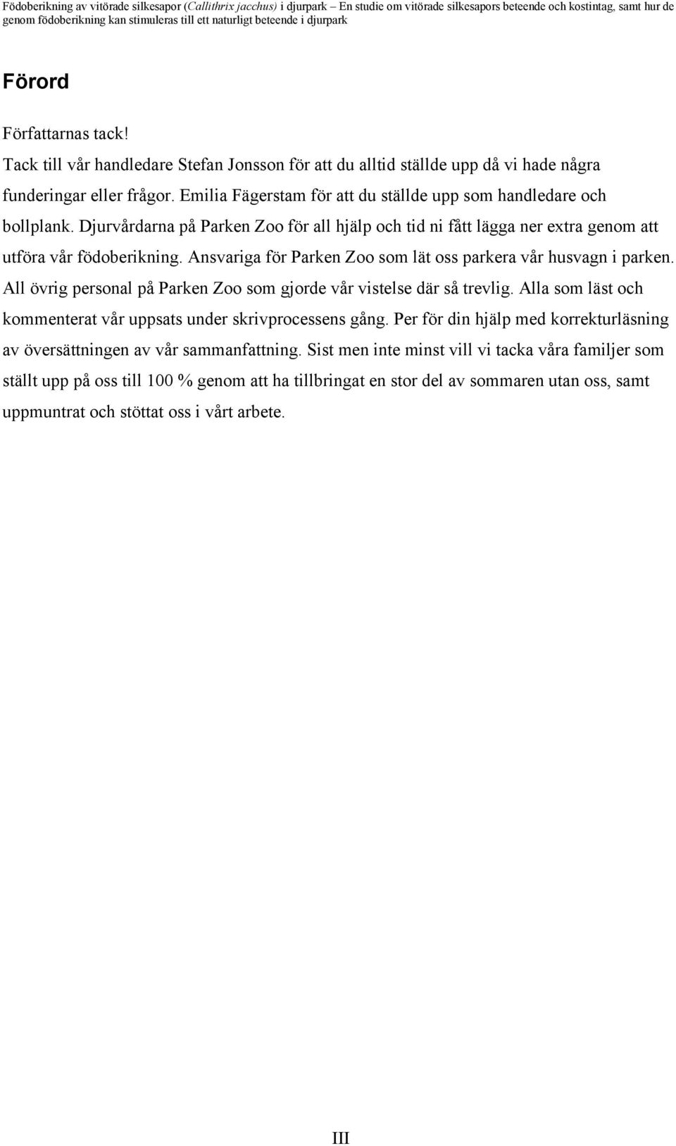 Ansvariga för Parken Zoo som lät oss parkera vår husvagn i parken. All övrig personal på Parken Zoo som gjorde vår vistelse där så trevlig.
