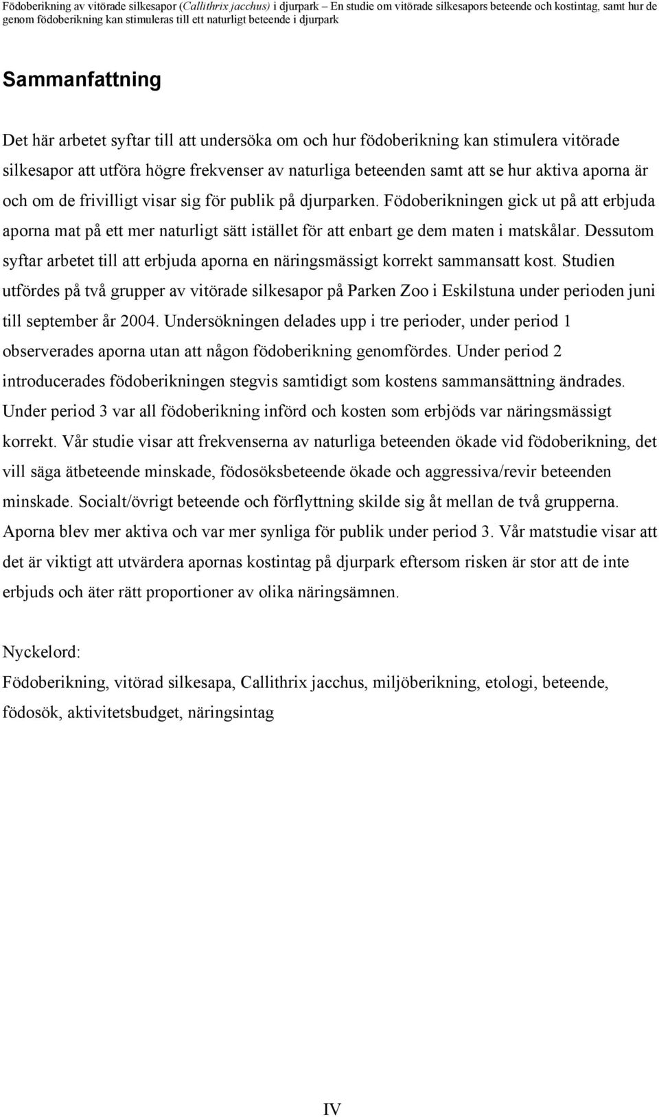 Dessutom syftar arbetet till att erbjuda aporna en näringsmässigt korrekt sammansatt kost.