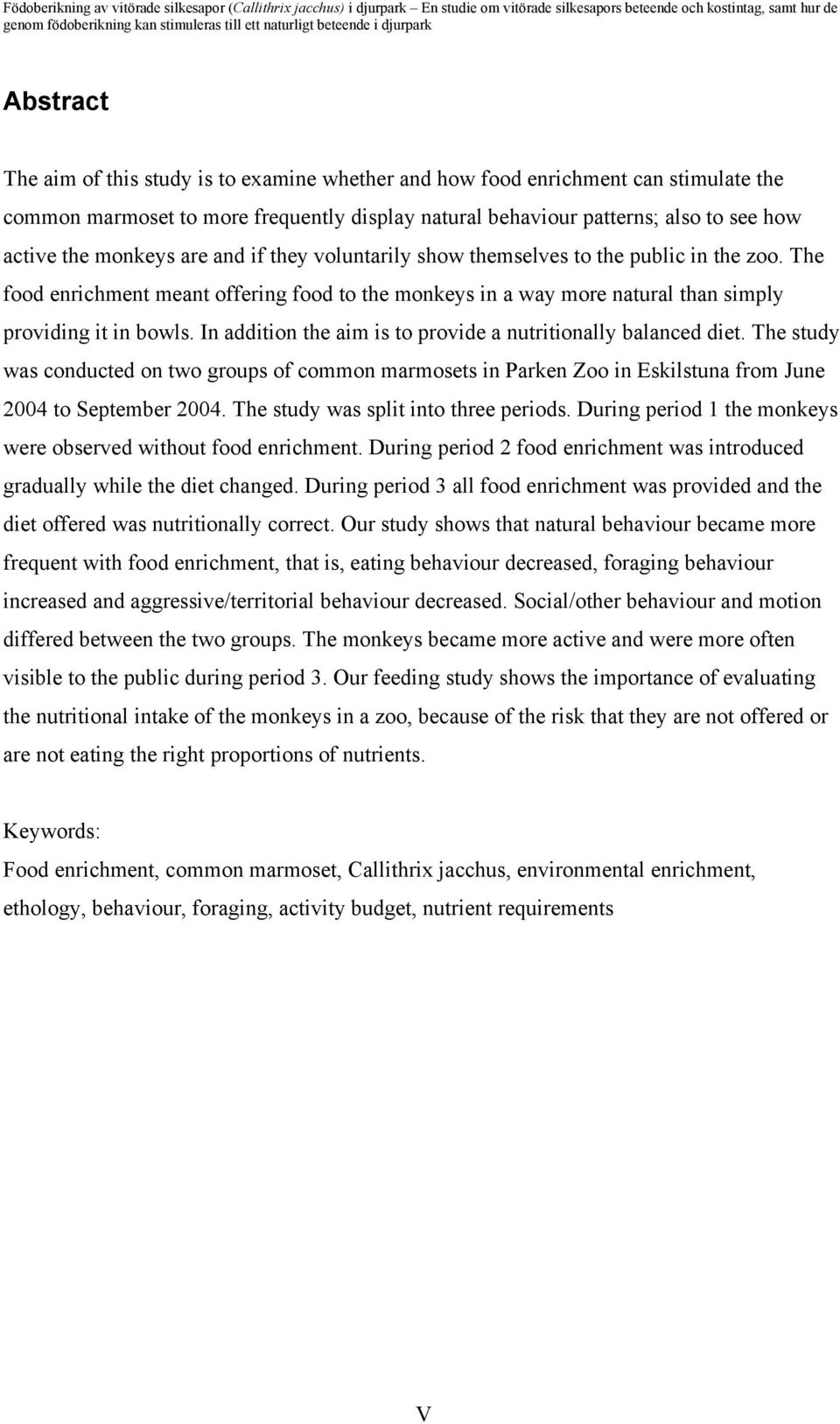 In addition the aim is to provide a nutritionally balanced diet. The study was conducted on two groups of common marmosets in Parken Zoo in Eskilstuna from June 2004 to September 2004.