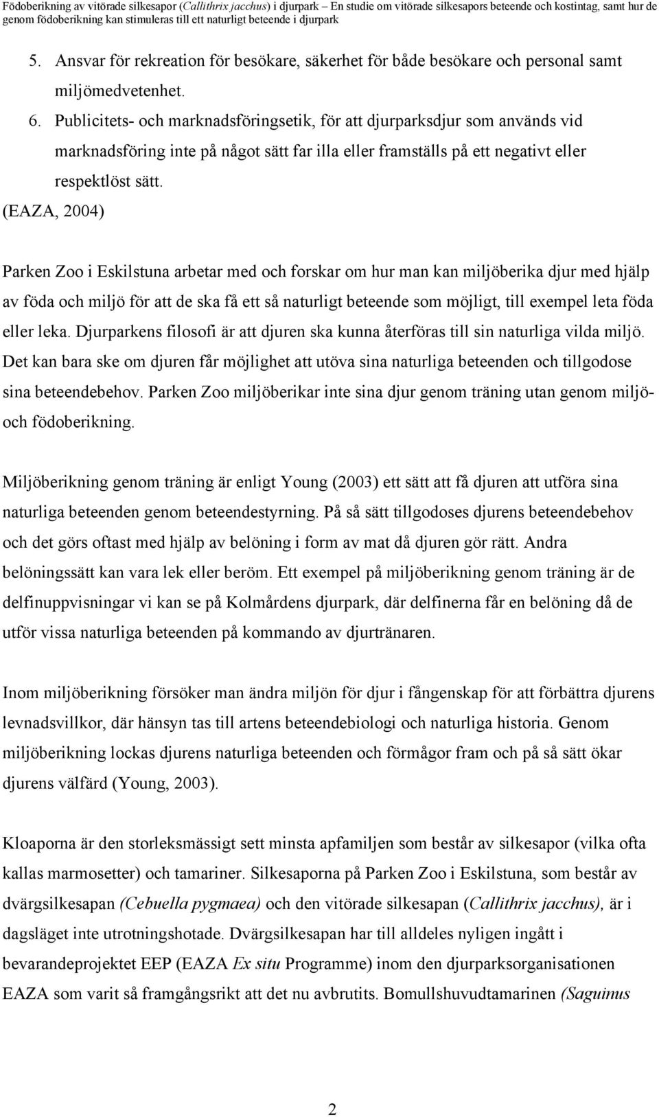 (EAZA, 2004) Parken Zoo i Eskilstuna arbetar med och forskar om hur man kan miljöberika djur med hjälp av föda och miljö för att de ska få ett så naturligt beteende som möjligt, till exempel leta