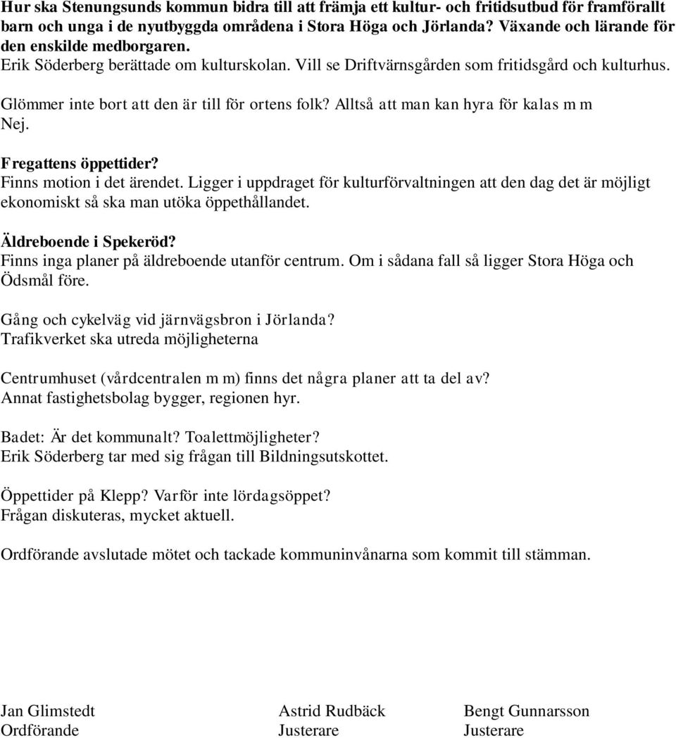 Alltså att man kan hyra för kalas m m Nej. Fregattens öppettider? Finns motion i det ärendet.