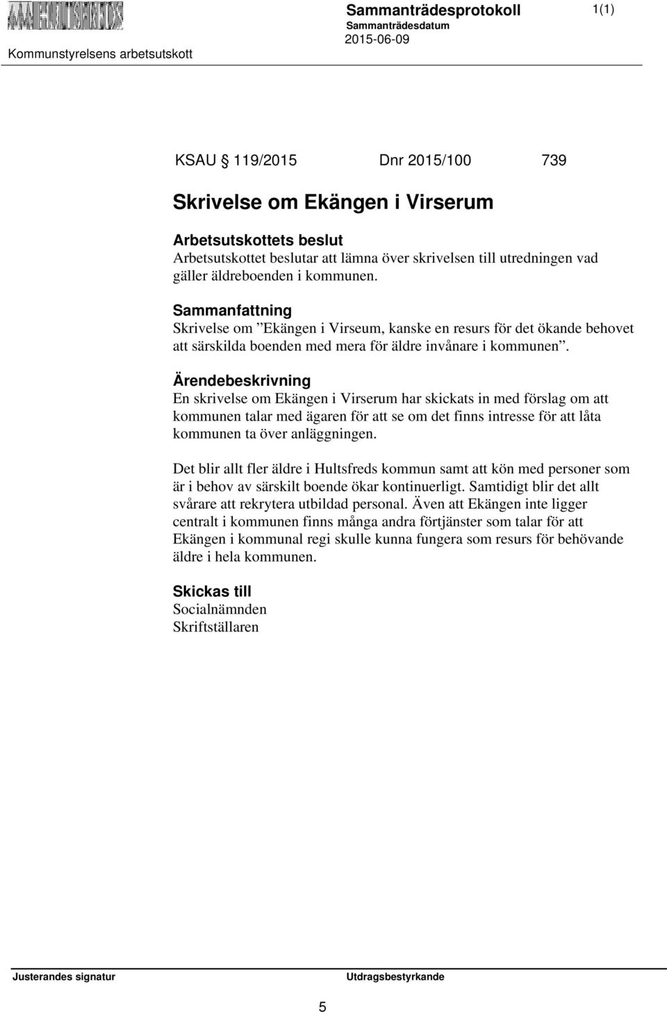 En skrivelse om Ekängen i Virserum har skickats in med förslag om att kommunen talar med ägaren för att se om det finns intresse för att låta kommunen ta över anläggningen.