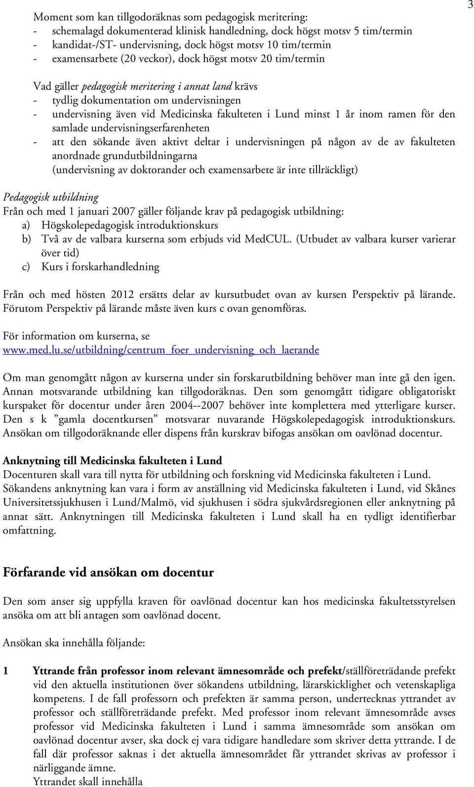 i Lund minst 1 år inom ramen för den samlade undervisningserfarenheten - att den sökande även aktivt deltar i undervisningen på någon av de av fakulteten anordnade grundutbildningarna (undervisning