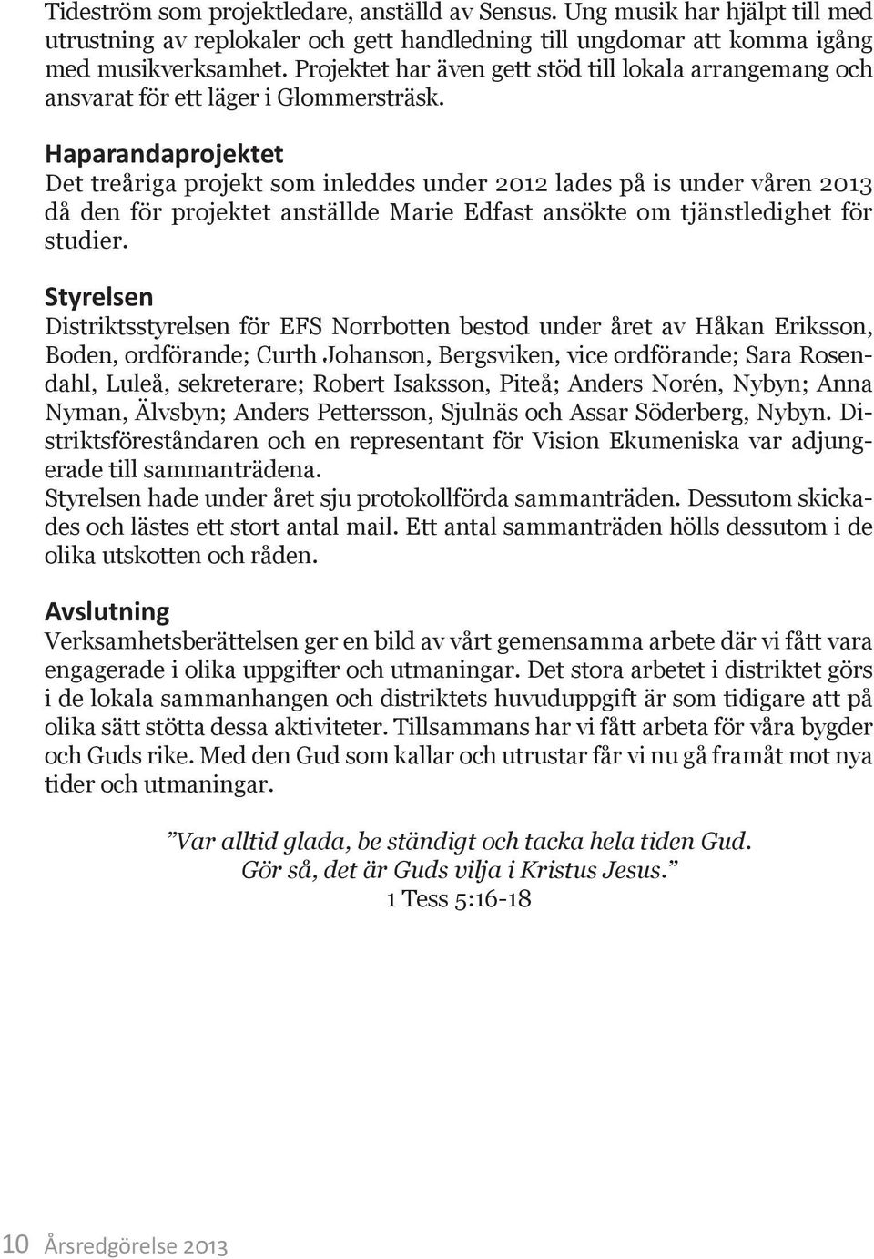 Haparandaprojektet Det treåriga projekt som inleddes under 212 lades på is under våren 213 då den för projektet anställde Marie Edfast ansökte om tjänstledighet för studier.