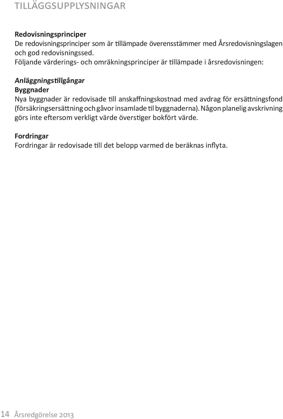 Följande värderings- och omräkningsprinciper är tillämpade i årsredovisningen: Anläggningstillgångar Byggnader Nya byggnader är redovisade till