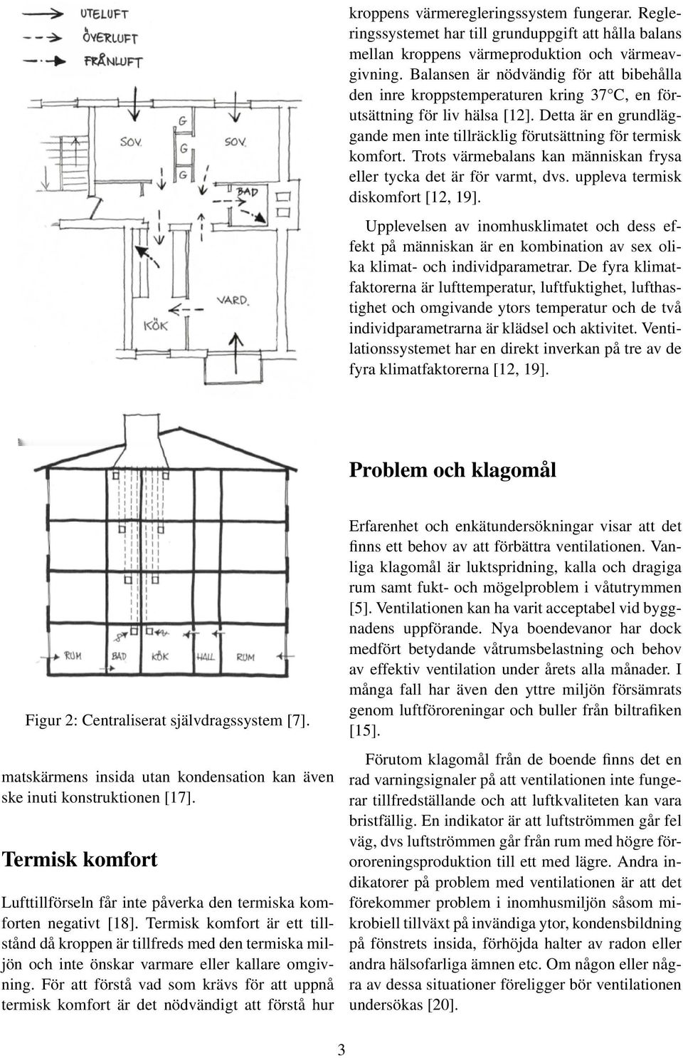 Trots värmebalans kan människan frysa eller tycka det är för varmt, dvs. uppleva termisk diskomfort [12, 19].