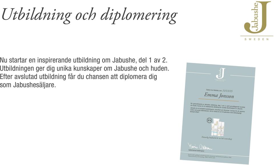 Diplom har tilldelats, den: 11/11/15 Emma Jonsson För genomförande av Jabushes utbildning, steg 1 och 2, samt grundläggande kunskap om huden.
