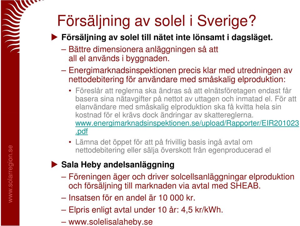 nätavgifter på nettot av uttagen och inmatad el. För att elanvändare med småskalig elproduktion ska få kvitta hela sin kostnad för el krävs dock ändringar av skattereglerna. www.