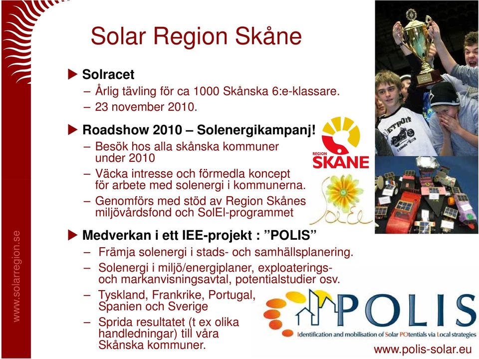 Genomförs med stöd av Region Skånes miljövårdsfond och SolEl-programmet Medverkan i ett IEE-projekt : POLIS Främja solenergi i stads- och samhällsplanering.