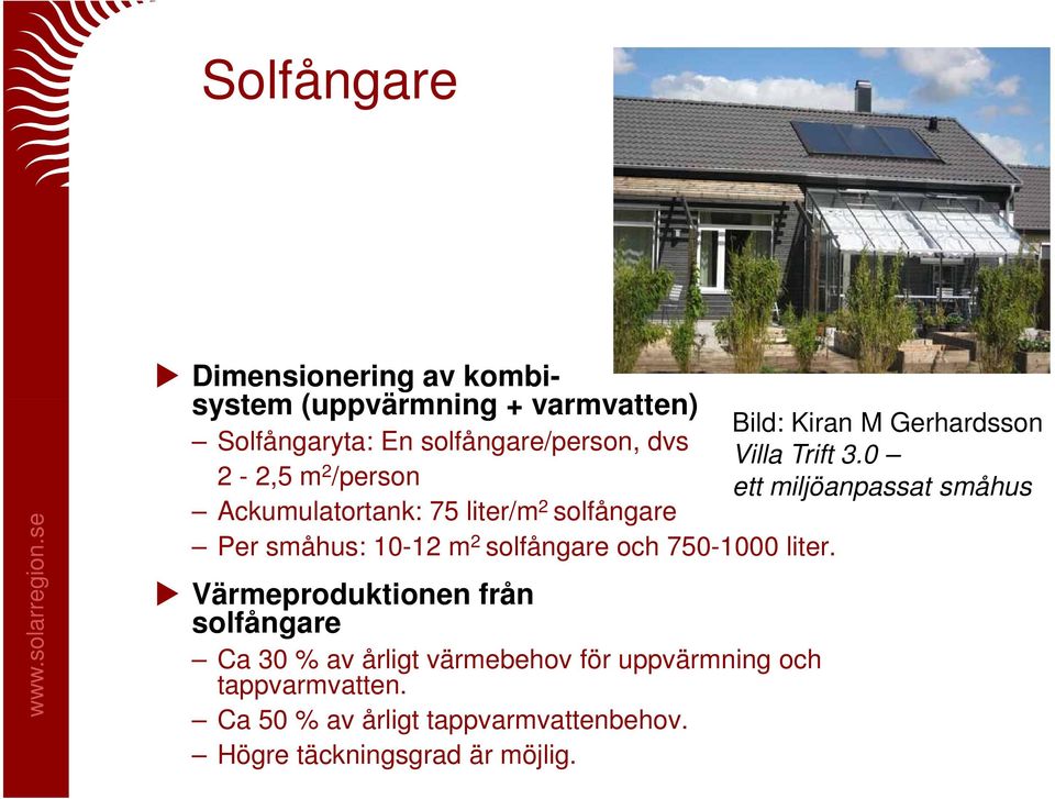 0 2-2,5 m 2 /person ett miljöanpassat småhus Ackumulatortank: 75 liter/m 2 solfångare Per småhus: 10-12 m 2