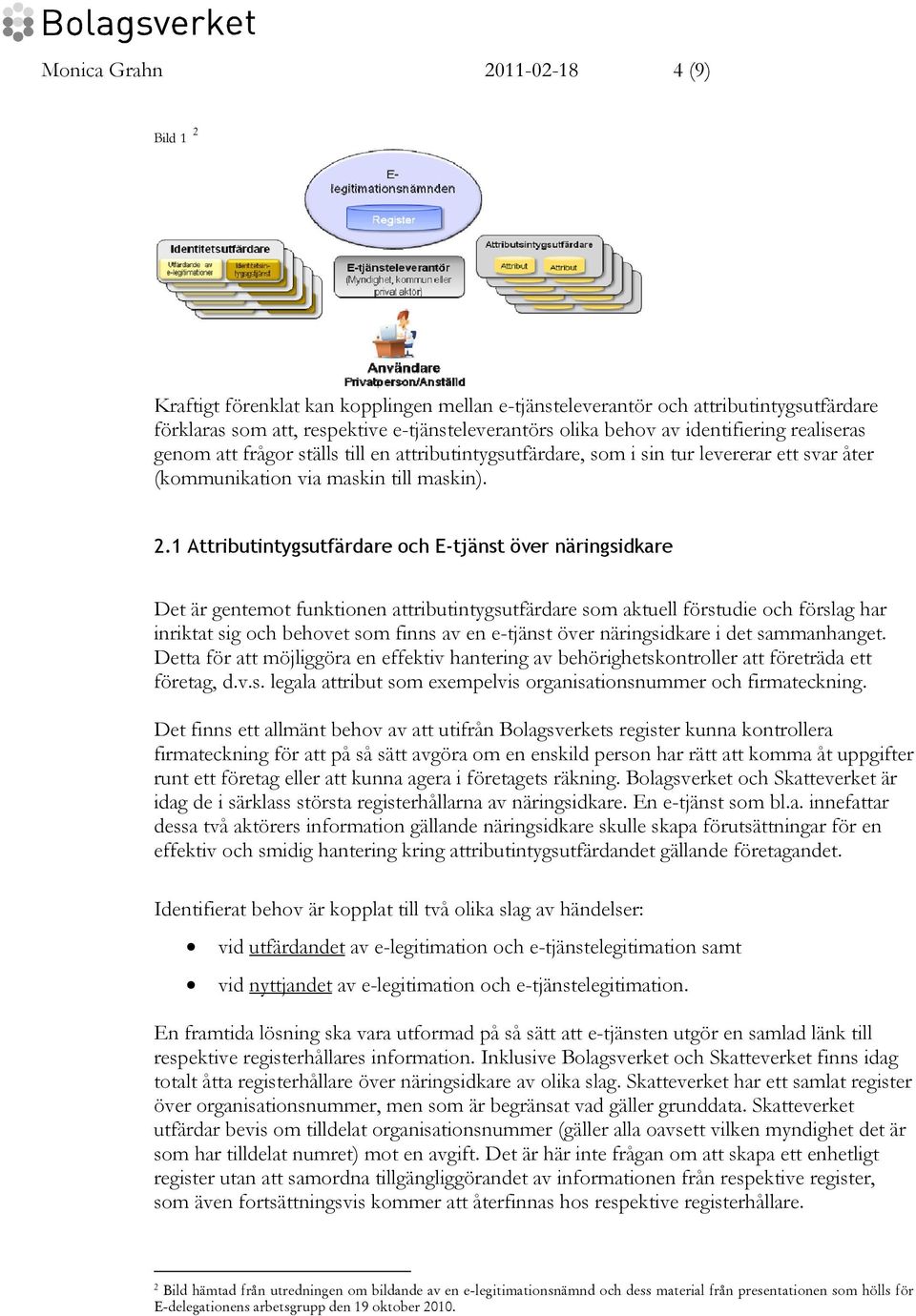 1 Attributintygsutfärdare och E-tjänst över näringsidkare Det är gentemot funktionen attributintygsutfärdare som aktuell förstudie och förslag har inriktat sig och behovet som finns av en e-tjänst