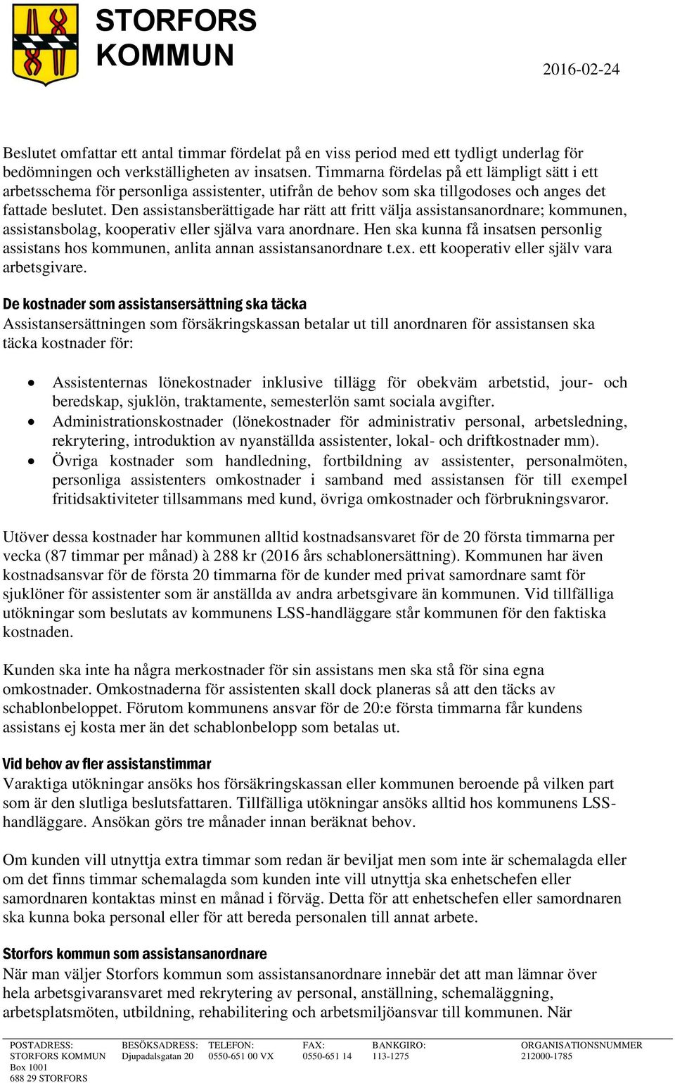 Den assistansberättigade har rätt att fritt välja assistansanordnare; kommunen, assistansbolag, kooperativ eller själva vara anordnare.